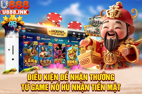 Điều kiện để nhận thưởng từ game nổ hũ nhận tiền mặt