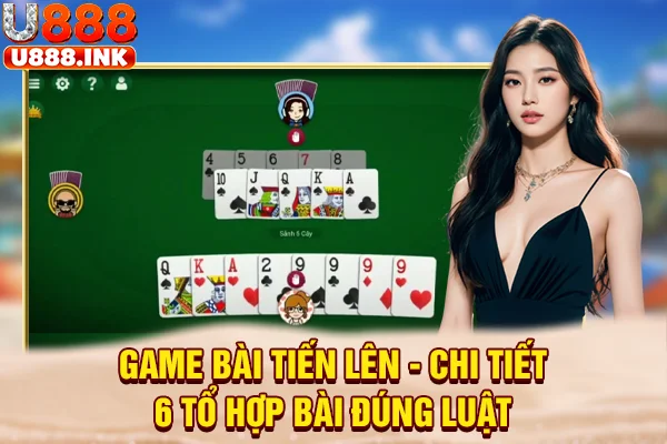 Game Bài Tiến Lên - Chi Tiết 6 Tổ Hợp Bài Đúng Luật
