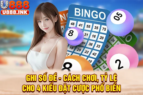 Ghi Số Đề - Cách Chơi, Tỷ Lệ Cho 4 Kiểu Đặt Cược Phổ Biến