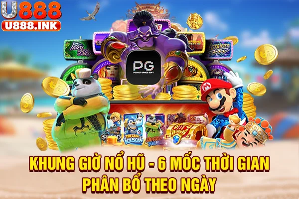 Khung Giờ Nổ Hũ - 6 Mốc Thời Gian Phân Bổ Theo Ngày