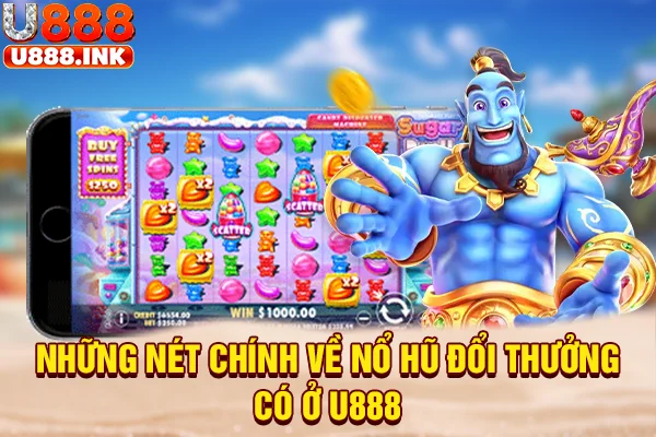 Những nét chính về nổ hũ đổi thưởng có ở U888