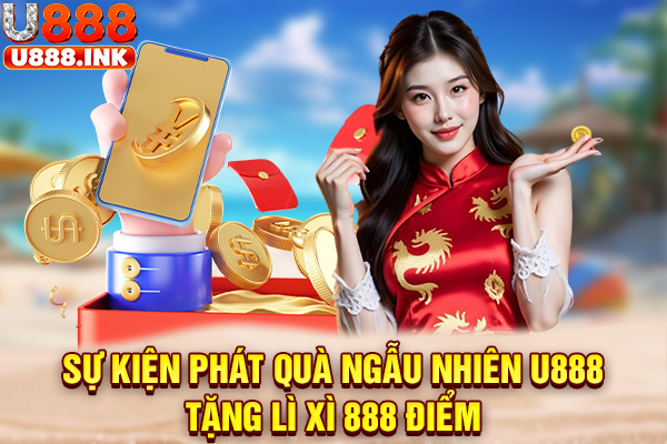 Sự kiện phát quà ngẫu nhiên U888 tặng lì xì 888 điểm