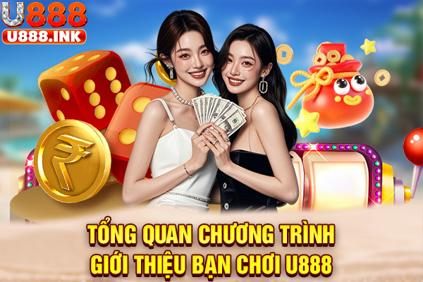 Tổng quan chương trình giới thiệu bạn chơi U888