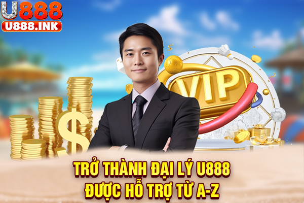 Trở thành đại lý U888 được hỗ trợ từ A-Z
